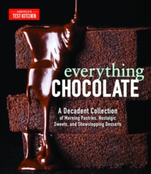 Everything Chocolate : A Decadent Collection of Morning Pastries, Nostalgic Sweets, and Showstopping Desserts