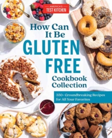 How Can It Be Gluten Free Cookbook Collection : 350+ Groundbreaking Recipes for All Your Favorites