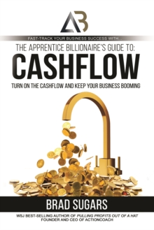 The Apprentice Billionaire's Guide to Cashflow : Turn on the Cashflow and Keep Your Business Booming, Paperback / softback Book The Apprentice Billionaire's Guide to Cashflow : Turn on the Cashflow and Keep Your Business Booming, Paperback / softback Book