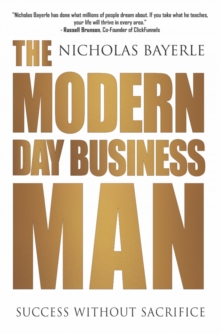 The Modern Day Business Man : Success Without Sacrifice