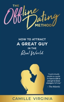 The Offline Dating Method : How to Attract a Great Guy in the Real World