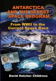 Antarctica and the Secret Space Program : From WWII to the Current Space Race