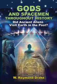 Gods and Spacemen Throughout History : Did Ancient Aliens Visit Earth in the Past?