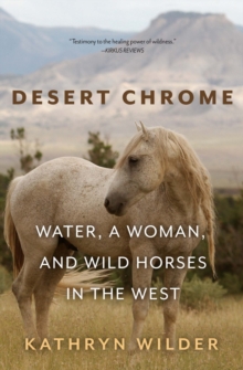 Torrey House Press Desert Chrome , Water, A Woman, And Wild Horses In The West