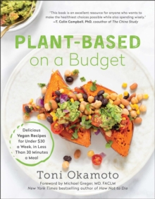 Plant-Based On A Budget : Delicious Vegan Recipes For Under $30 A Week, In Less Than 30 Minutes A Meal