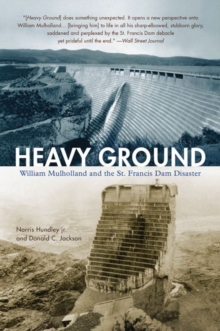 Heavy Ground : William Mulholland and the St. Francis Dam Disaster