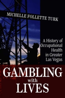 Gambling With Lives : A History of Occupational Health in Greater Las Vegas