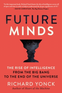 Future Minds : The Rise of Intelligence from the Big Bang to the End of the Universe