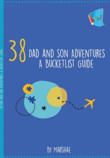 38 Dad and Son Adventures : A Bucketlist Guide