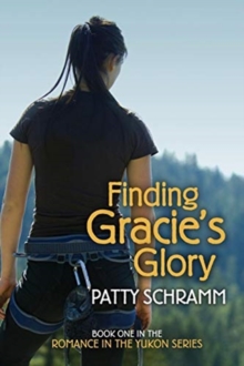 Finding Gracie's Glory : Book One in the Romance in the Yukon Series