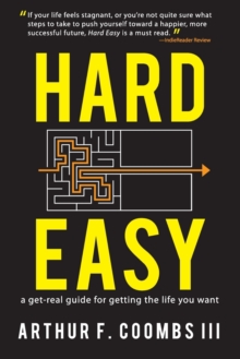 Hard Easy : A Get-Real Guide for Getting the Life You Want