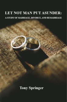 LET NOT MAN PUT ASUNDER : A STUDY OF MARRIAGE, DIVORCE, AND REMARRIAGE