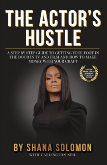 The Actor's Hustle : A Step by Step Guide to Getting Your Foot in the Door in TV and Film and How to Get Paid from Your Craft