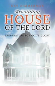 Rebuilding the House of the Lord : Preparation for God's Glory