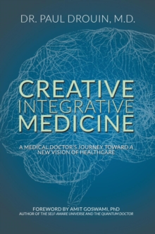 Creative Integrative Medicine : A Medical Doctor's Journey Toward a New Vision for Healthcare