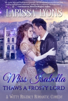 Miss Isabella Thaws a Frosty Lord : A Witty Regency Romantic Comedy