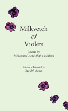 Milkvetch & Violets : Poems by Mohammad Reza Shafi'i-Kadkani