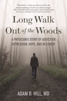 Long Walk Out of the Woods : A Physician's Story of Addiction, Depression, Hope, and Recovery