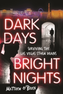 Dark Days, Bright Nights : Surviving the Las Vegas Storm Drains