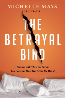 The Betrayal Bind : How to Heal When the Person You Love the Most Hurts You the Worst