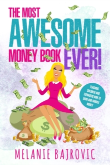 The Most Awesome Money Book Ever : Teaching Children and Teenagers How to Earn Money