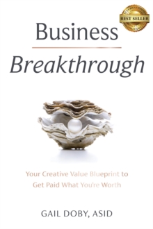 Business Breakthrough : Your Creative Value Blueprint to Get Paid What You're Worth