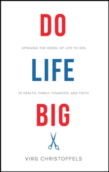 Do Life Big : Spinning the Wheel of Life to Win in Health, Family, Finances, and Faith