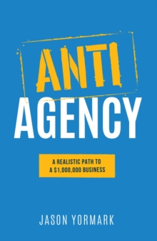 Anti-Agency : A Realistic Path to A $1,000,000 Business