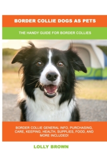 Border Collie Dogs as Pets : The Handy Guide for Border Collies