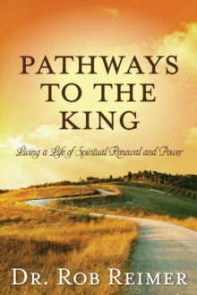 Pathways to the King : Living a Life of Spiritual Renewal and Power