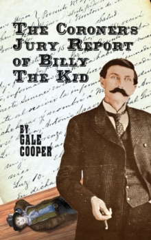 The Coroner's Jury Report of Billy The Kid : The Inquest That Sealed The Fame of Billy Bonney And Pat Garrett