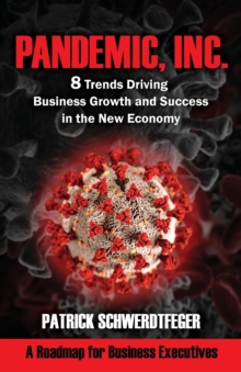 Pandemic, Inc. : 8 Trends Driving Business Growth and Success in the New Economy