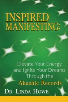 INSPIRED MANIFESTING : Elevate Your Energy & Ignite Your Dreams Through the Akashic Records