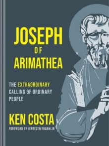 Joseph of Arimathea : The Extraordinary Calling of Ordinary People, Hardback Book Joseph of Arimathea : The Extraordinary Calling of Ordinary People, Hardback Book