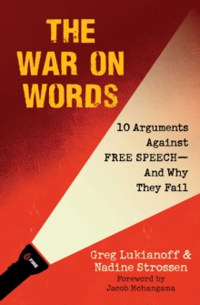 The War On Words : 10 Arguments Against Free SpeechAnd Why They Fail