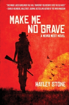 Make Me No Grave : A Weird West Novel