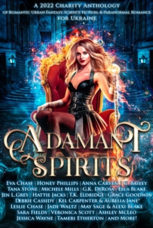 Adamant Spirits : A 2022 Charity Anthology of Romantic Urban Fantasy, Science Fiction, & Paranormal Romance for Ukraine