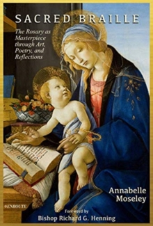 Sacred Braille : The Rosary as Masterpiece through Art, Poetry, and Reflection