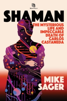 Shaman: The Mysterious Life And Impeccable Death Of Carlos Castaneda