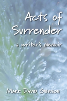 Acts of Surrender : A Writer's Memoir