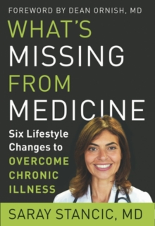 What'S Missing from Medicine : Six Lifestyle Changes to Overcome Chronic Illness