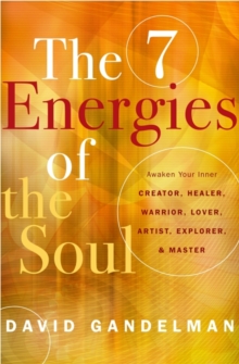 The Seven Energies of the Soul : Awaken Your Inner Creator, Healer, Warrior, Lover, Artist, Explorer, & Master