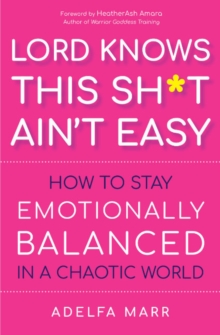 Lord Knows This Sh*t Ain't Easy : How to Stay Emotionally Balanced in a Chaotic World