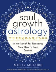 Soul Growth Astrology : A Workbook for Realizing Your Heart's True Desires