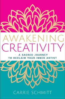 Awakening Creativity : A Sacred Journey to Reclaim Your Inner Artist