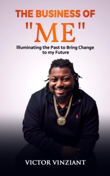 The Business of "Me" : Illuminating the Past to Bring Change to my Future