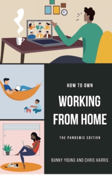 How to Own Working From Home : The Pandemic Edition