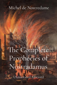 The Complete Prophecies of Nostradamus : (Annotated Edition)