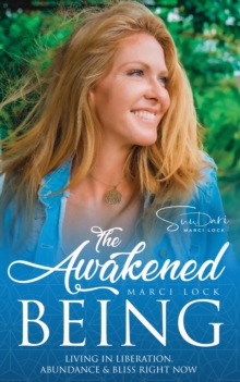 The Awakened Being : Living in Liberation, Abundance & Bliss Right Now