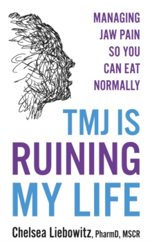 TMJ is Ruining My Life : Managing Jaw Pain So You Can Eat Normally